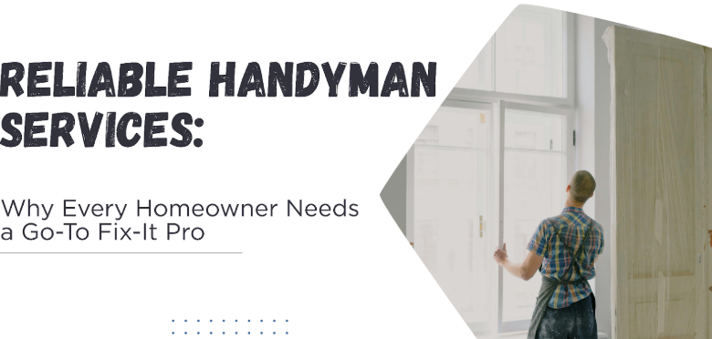 Reliable Handyman Services: Why Every Homeowner Needs a Go-To Fix-It Pro